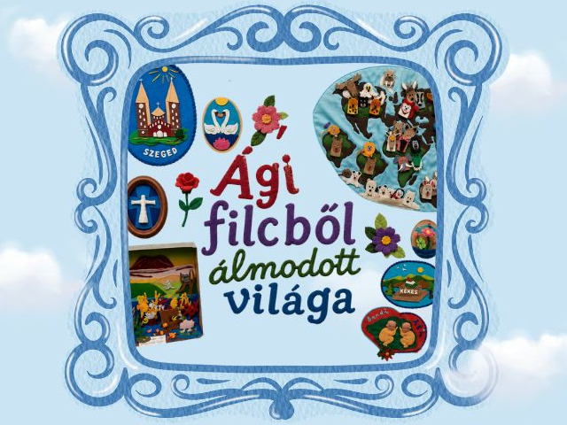 Ági filcből álmodott világa